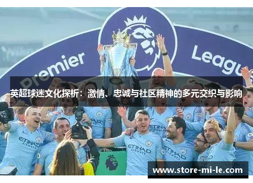 英超球迷文化探析：激情、忠诚与社区精神的多元交织与影响