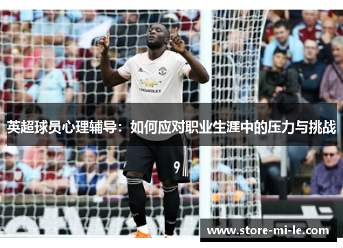 英超球员心理辅导：如何应对职业生涯中的压力与挑战