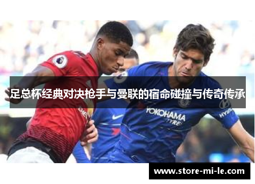 足总杯经典对决枪手与曼联的宿命碰撞与传奇传承