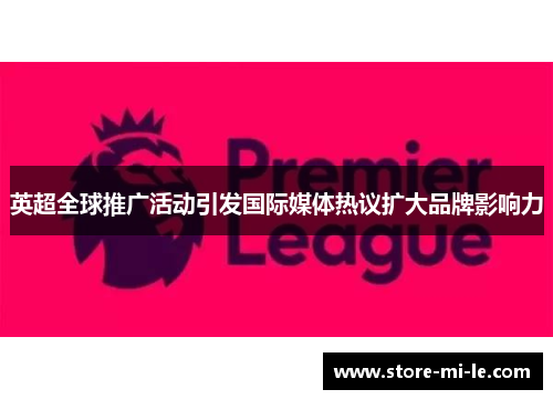 英超全球推广活动引发国际媒体热议扩大品牌影响力