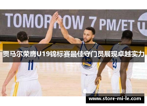 贾马尔荣膺U19锦标赛最佳守门员展现卓越实力