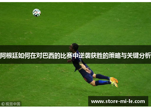 阿根廷如何在对巴西的比赛中逆袭获胜的策略与关键分析