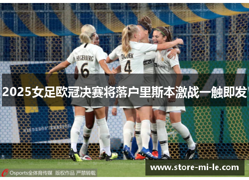 2025女足欧冠决赛将落户里斯本激战一触即发