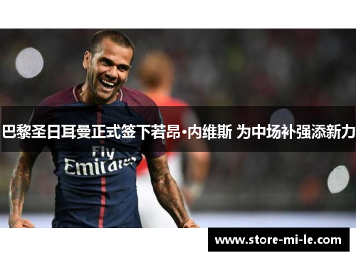 巴黎圣日耳曼正式签下若昂·内维斯 为中场补强添新力