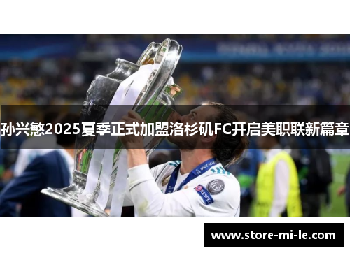 孙兴慜2025夏季正式加盟洛杉矶FC开启美职联新篇章